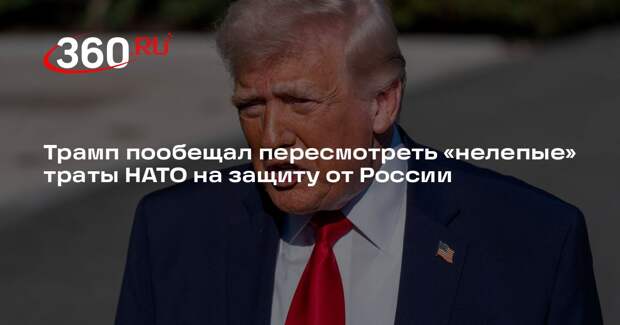 Трамп пообещал пересмотреть «нелепые» траты НАТО на защиту от России