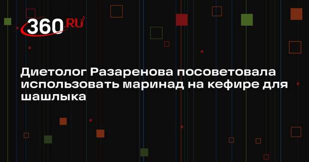 Диетолог Разаренова посоветовала использовать маринад на кефире для шашлыка