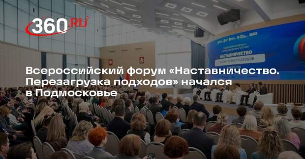 Всероссийский форум «Наставничество. Перезагрузка подходов» начался в Подмосковье