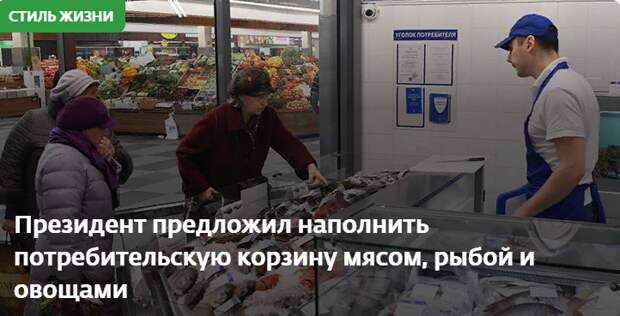 Президент предложил наполнить потребительскую корзину мясом, рыбой и овощами