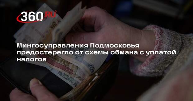 Мингосуправления Подмосковья предостерегло от схемы обмана с уплатой налогов