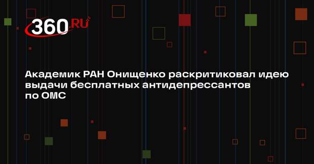 Академик РАН Онищенко раскритиковал идею выдачи бесплатных антидепрессантов по ОМС