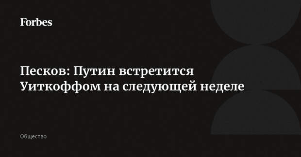 Песков: Путин встретится Уиткоффом на следующей неделе