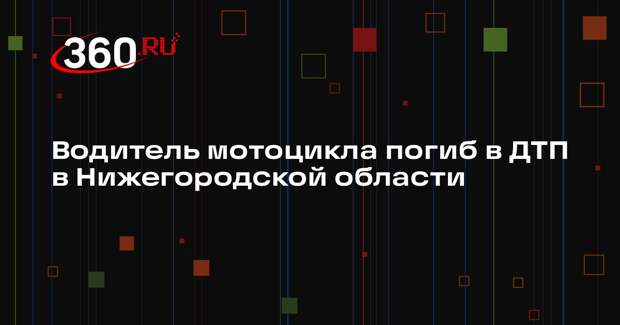Водитель мотоцикла погиб в ДТП в Нижегородской области