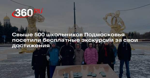 Свыше 500 школьников Подмосковья посетили бесплатные экскурсии за свои достижения