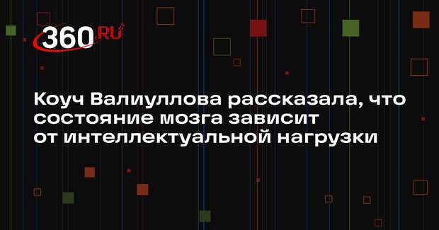 Коуч Валиуллова рассказала, что состояние мозга зависит от интеллектуальной нагрузки