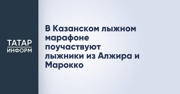 В Казанском лыжном марафоне поучаствуют лыжники из Алжира и Марокко
