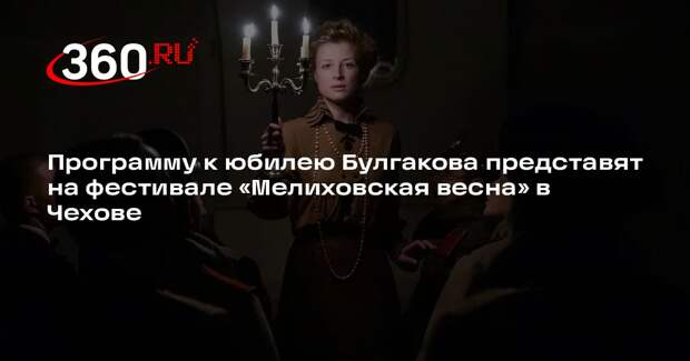 Программу к юбилею Булгакова представят на фестивале «Мелиховская весна» в Чехове