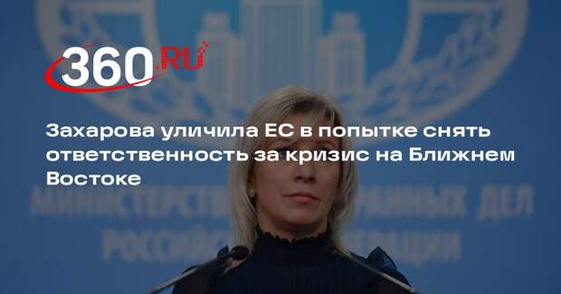 Захарова уличила ЕС в попытке снять ответственность за кризис на Ближнем Востоке