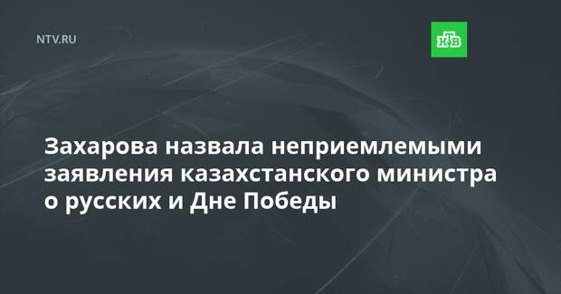 Захарова назвала неприемлемыми заявления казахстанского министра о русских и Дне Победы