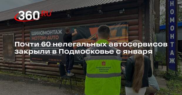 Почти 60 нелегальных автосервисов закрыли в Подмосковье с января