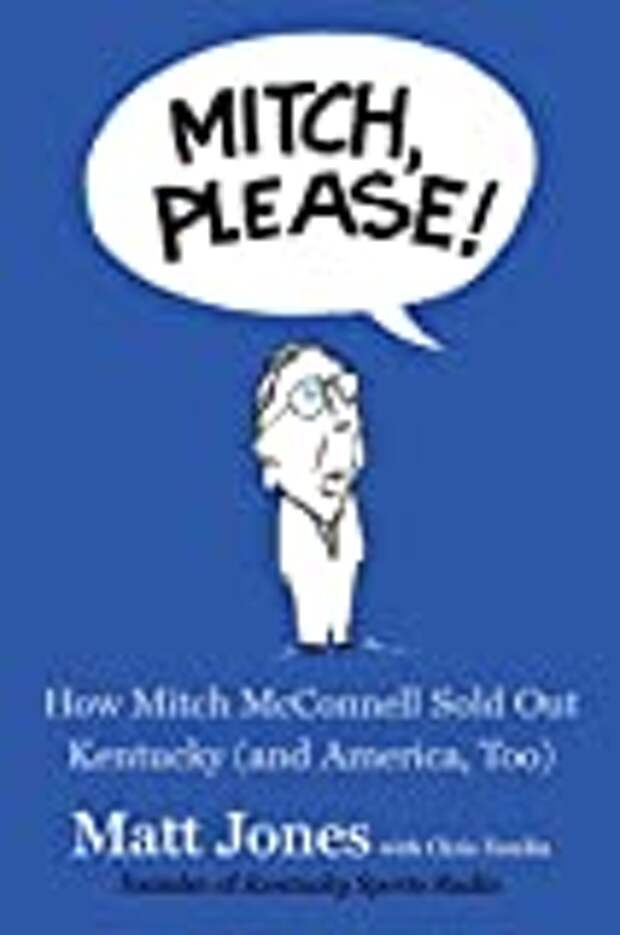 Mitch, Please!: How Mitch McConnell Sold Out Kentucky (and America, Too)