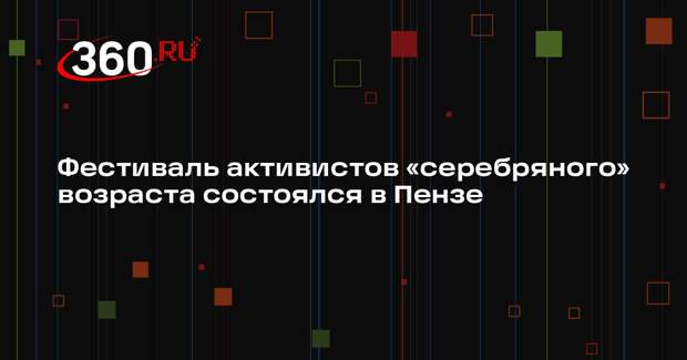 Фестиваль активистов «серебряного» возраста состоялся в Пензе