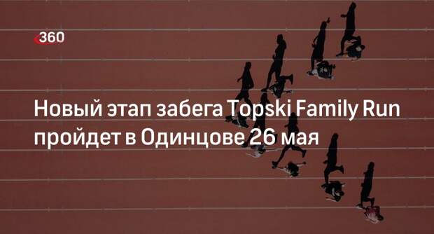 Новый этап забега Topski Family Run пройдет в Одинцове 26 мая