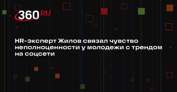HR-эксперт Жилов связал чувство неполноценности у молодежи с трендом на соцсети