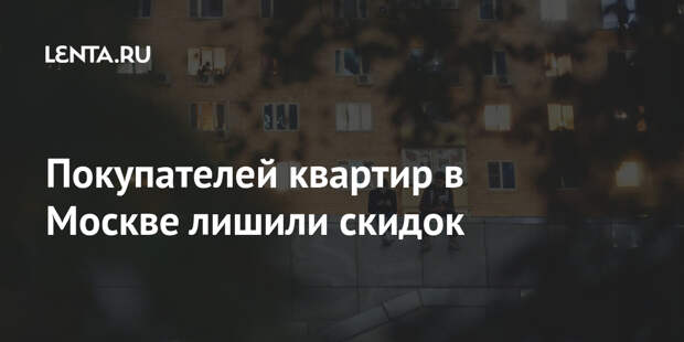 Покупателей квартир в Москве лишили скидок
