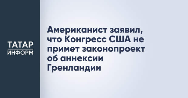 Американист заявил, что Конгресс США не примет законопроект об аннексии Гренландии