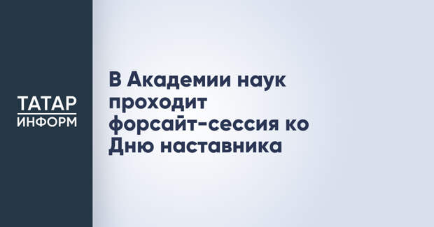 В Академии наук проходит форсайт-сессия ко Дню наставника