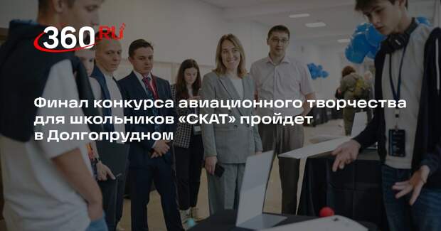 Финал конкурса авиационного творчества для школьников «СКАТ» пройдет в Долгопрудном