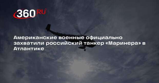 Американские военные официально захватили российский танкер «Маринера» в Атлантике