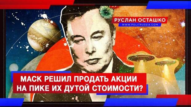 Маск решил продать акции на пике их дутой стоимости и спрыгнуть?
