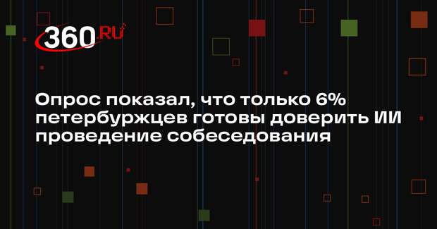 Опрос показал, что только 6% петербуржцев готовы доверить ИИ проведение собеседования