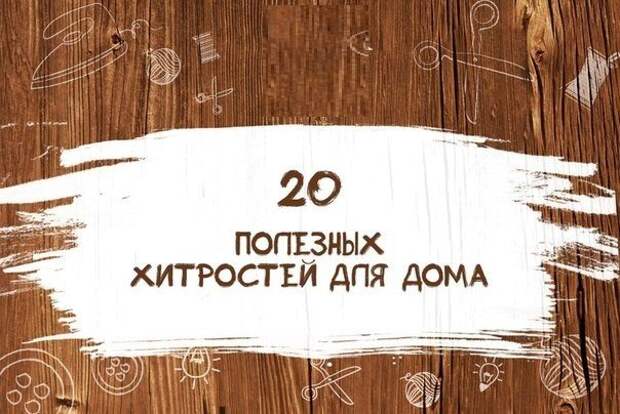20 полезных хитростей для дома