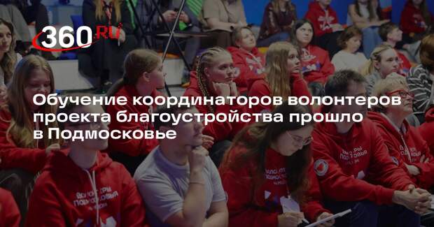 Обучение координаторов волонтеров проекта благоустройства прошло в Подмосковье