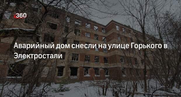 Аварийный дом снесли на улице Горького в Электростали