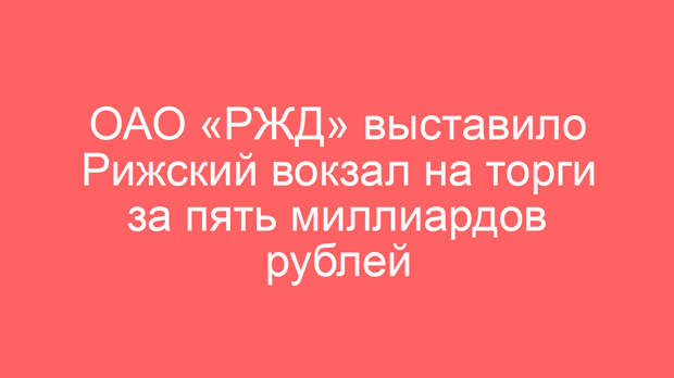 ОАО «РЖД» выставило Рижский вокзал на торги за пять миллиардов рублей
