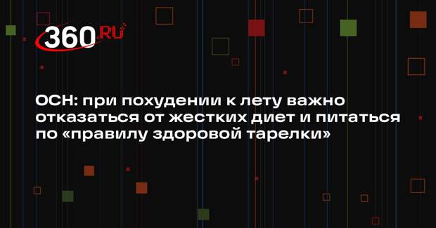 ОСН: при похудении к лету важно отказаться от жестких диет и питаться по «правилу здоровой тарелки»