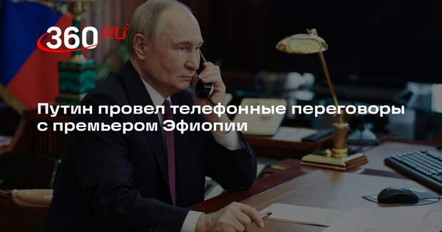 Путин провел телефонные переговоры с премьером Эфиопии