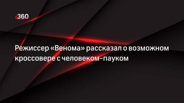 Режиссер «Венома» рассказал о возможном кроссовере с человеком-пауком