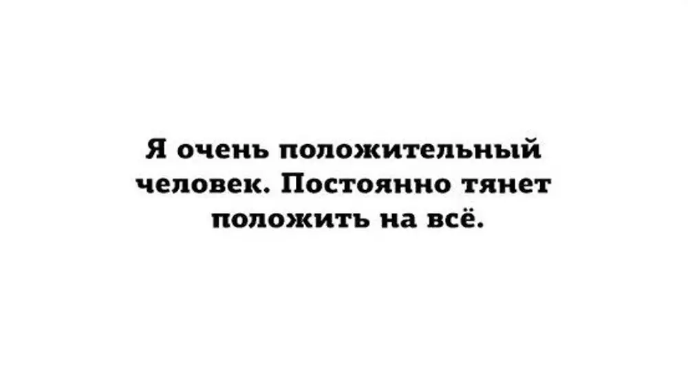 Часто тянет. Я очень положительная положила на всё. Я очень положительный человек постоянно тянет положить на всё. Очень положительные. Я очень положительный человек.