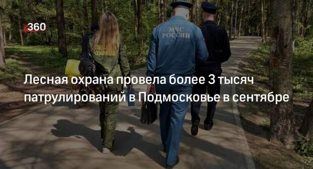 Лесная охрана провела более 3 тысяч патрулирований в Подмосковье в сентябре