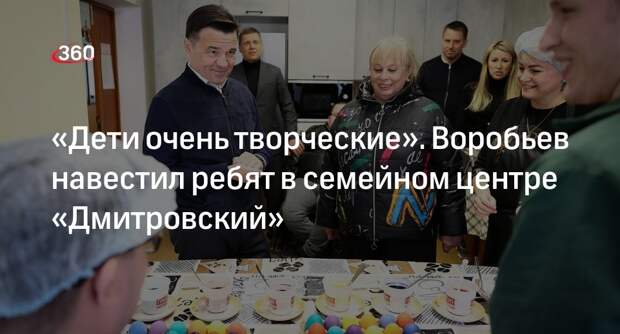 Губернатор Подмосковья Воробьев навестил детей в семейном центре «Дмитровский»