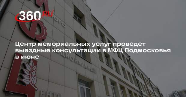 Центр мемориальных услуг проведет выездные консультации в МФЦ Подмосковья в июне