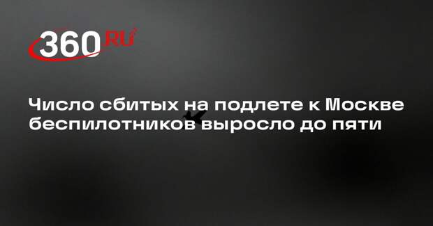 Число сбитых на подлете к Москве беспилотников выросло до пяти