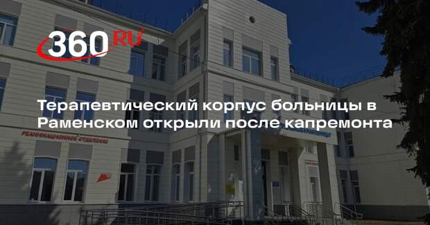 Терапевтический корпус больницы в Раменском открыли после капремонта