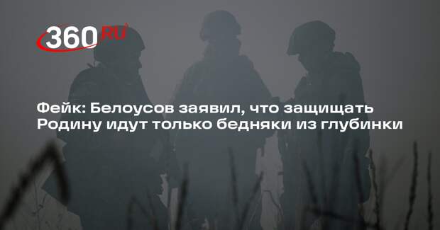 Заявление Белоусова о том, что защищают Родину только бедные россияне — фейк