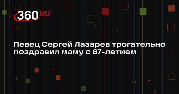 Певец Сергей Лазарев трогательно поздравил маму с 67-летием