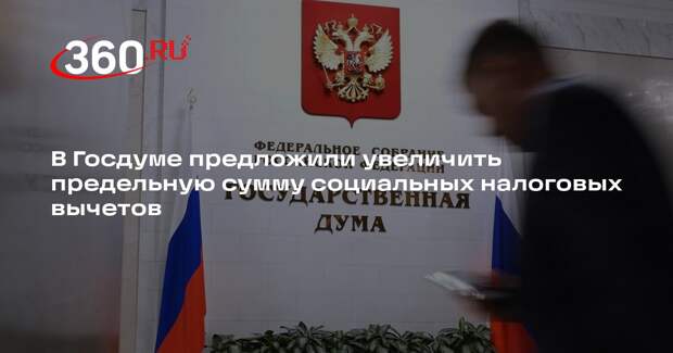 В Госдуме предложили увеличить предельную сумму социальных налоговых вычетов