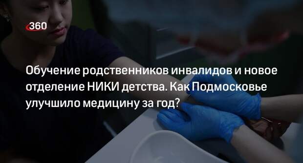 Обучение родственников инвалидов и новое отделение НИКИ детства. Как Подмосковье улучшило медицину за год?