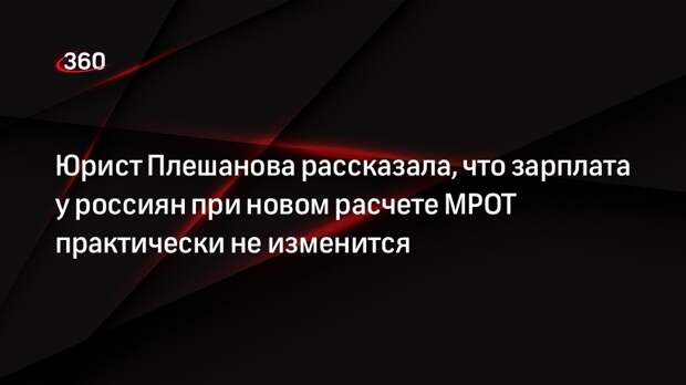 Юрист Плешанова рассказала, что зарплата у россиян при новом расчете МРОТ практически не изменится