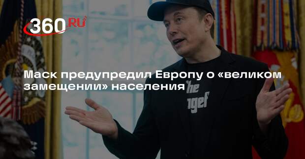 Маск предупредил Европу о «великом замещении» населения