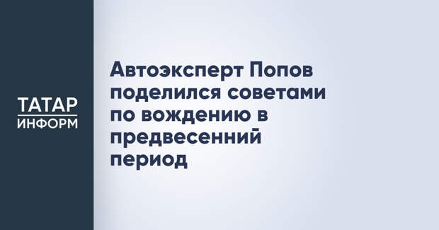 Автоэксперт Попов поделился советами по вождению в предвесенний период