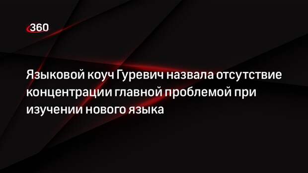 Языковой коуч Гуревич назвала отсутствие концентрации главной проблемой при изучении нового языка