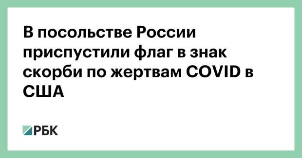 В посольстве России приспустили флаг в знак скорби по жертвам COVID в США