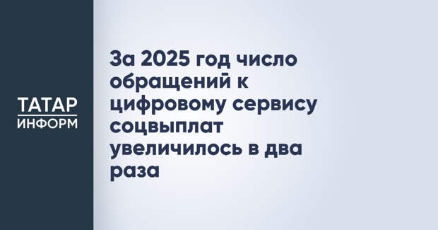 За 2025 год число обращений к цифровому сервису соцвыплат увеличилось в два раза