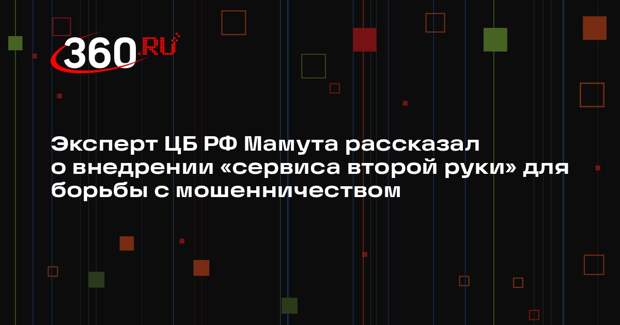 Эксперт ЦБ РФ Мамута рассказал о внедрении «сервиса второй руки» для борьбы с мошенничеством
